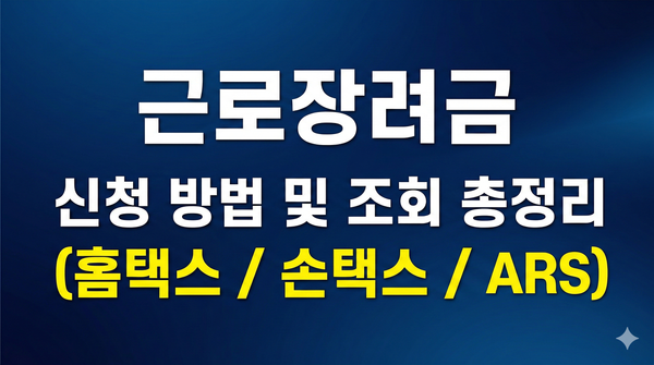 근로장려금 신청 방법 및 조회 총정리 - (홈택스 / 손택스 / ARS)